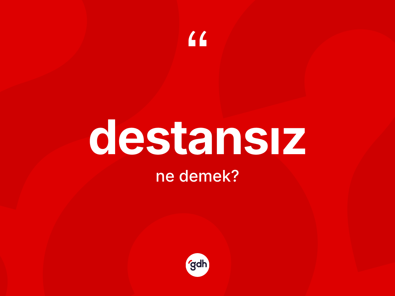 Destansız kelimesi ne demek? Destansızın sözlükteki anlamı nedir?