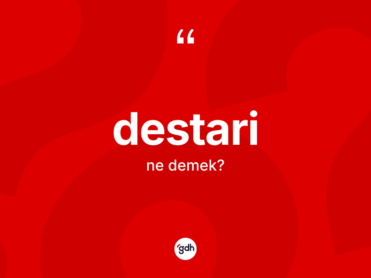 Destari kelimesinin anlamı nedir? Destarinin sözlükteki anlamı nedir?