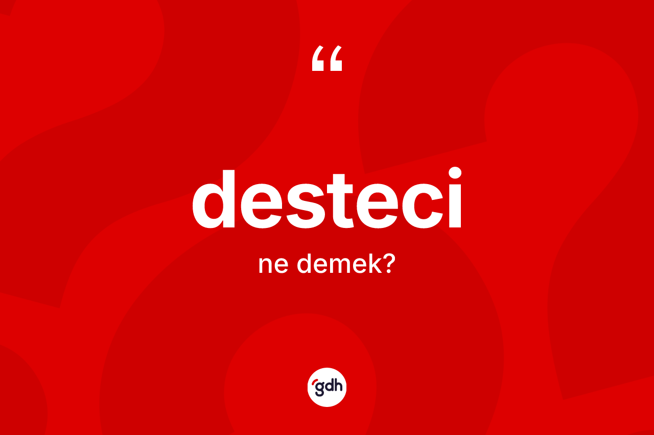 Desteci kelimesinin sözlükteki tanımı nedir? Desteci kelimesinin TDK anlamı nedir?