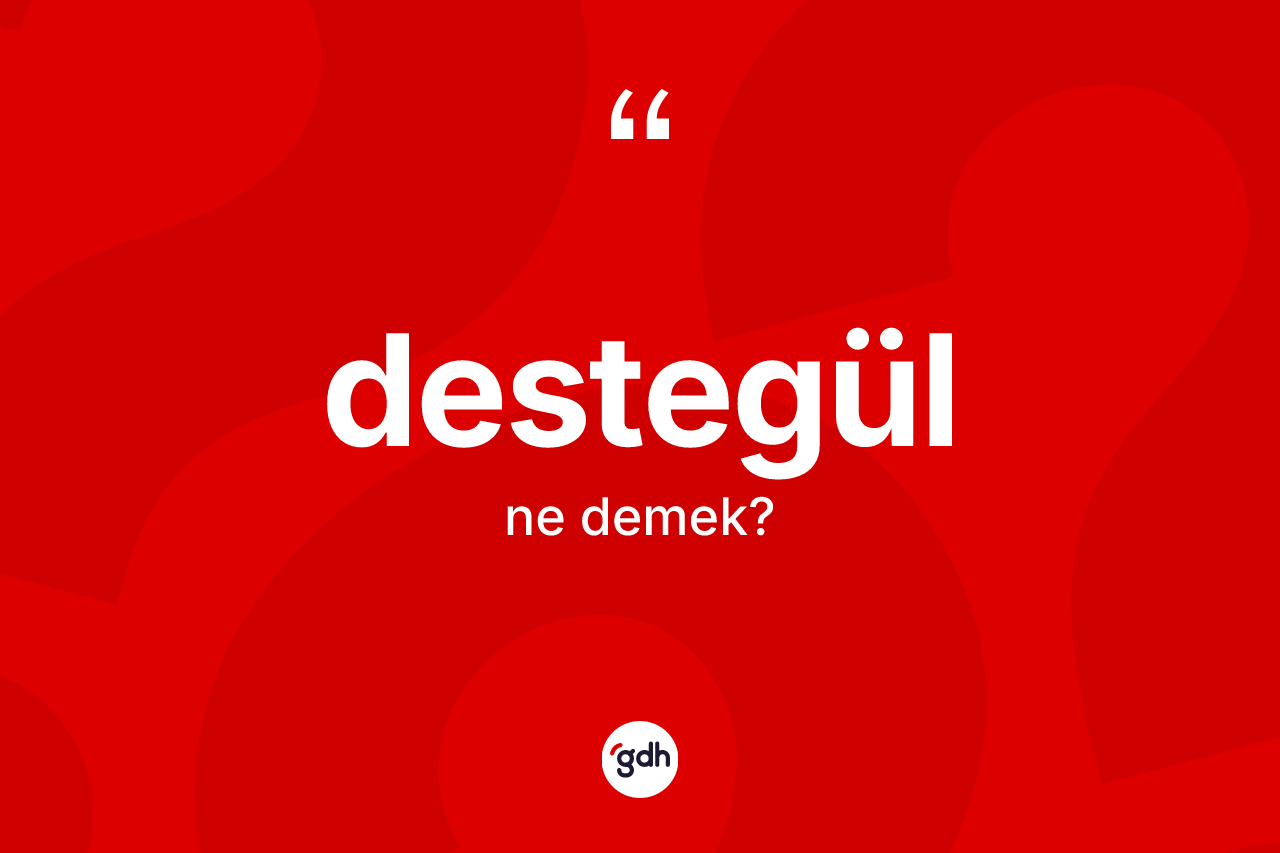Destegül kelimesi ne anlama gelir? Destegülün TDK'ya göre anlamı nedir?