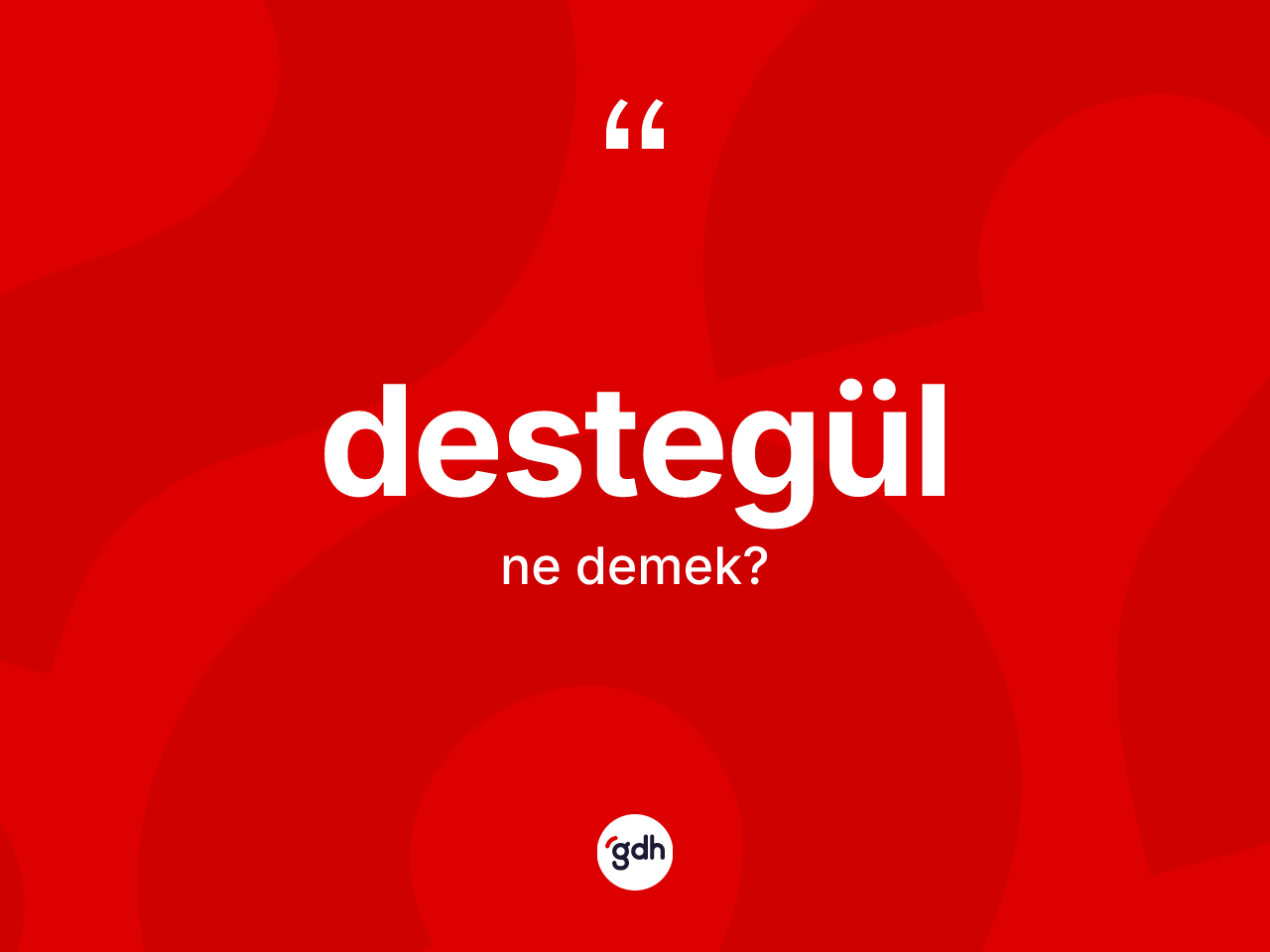 Destegül kelimesi ne anlama gelir? Destegülün TDK'ya göre anlamı nedir?