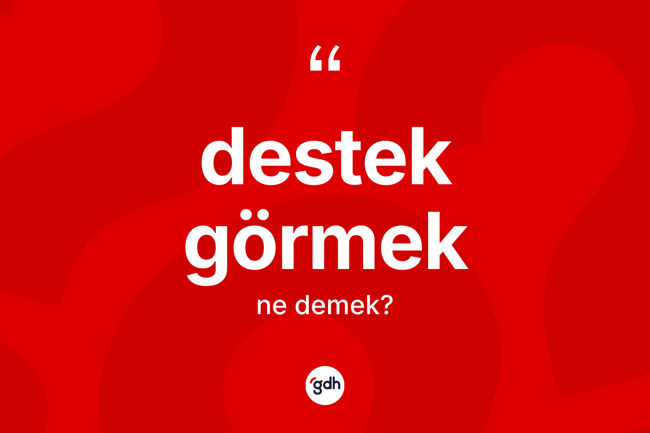 Destek görmek ne demek? Destek görmek ifadesinin TDK anlamı nedir?