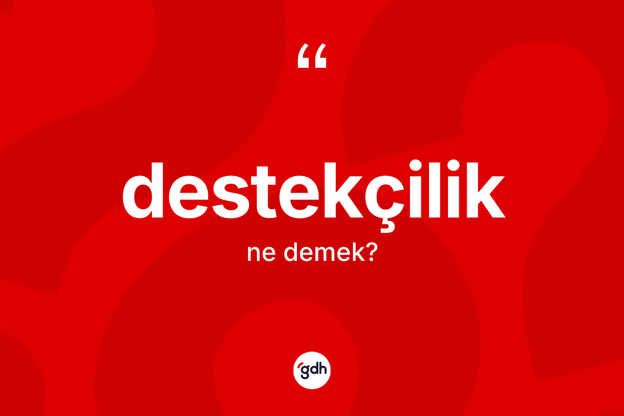 Destekçilik kelimesinin tanımı nedir? Destekçilik kelimesinin kaç farklı anlamı var?