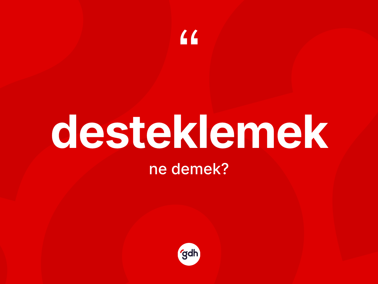 Desteklemek kelimesinin anlamı nedir? Desteklemeğin sözlükteki anlamı nedir?