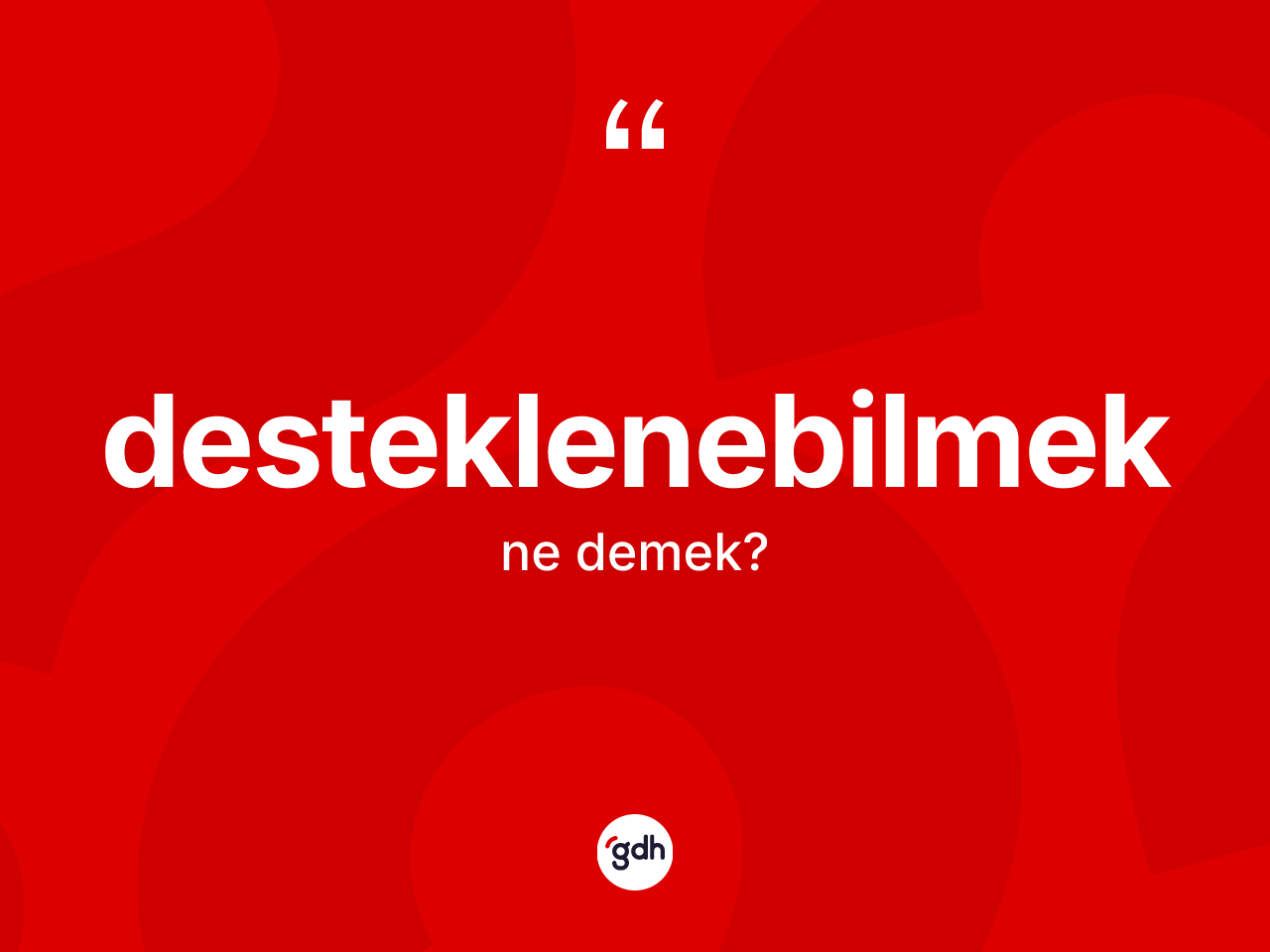Desteklenebilmek kelimesi nedir? Desteklenebilmeğin kısaca tanımı nedir?