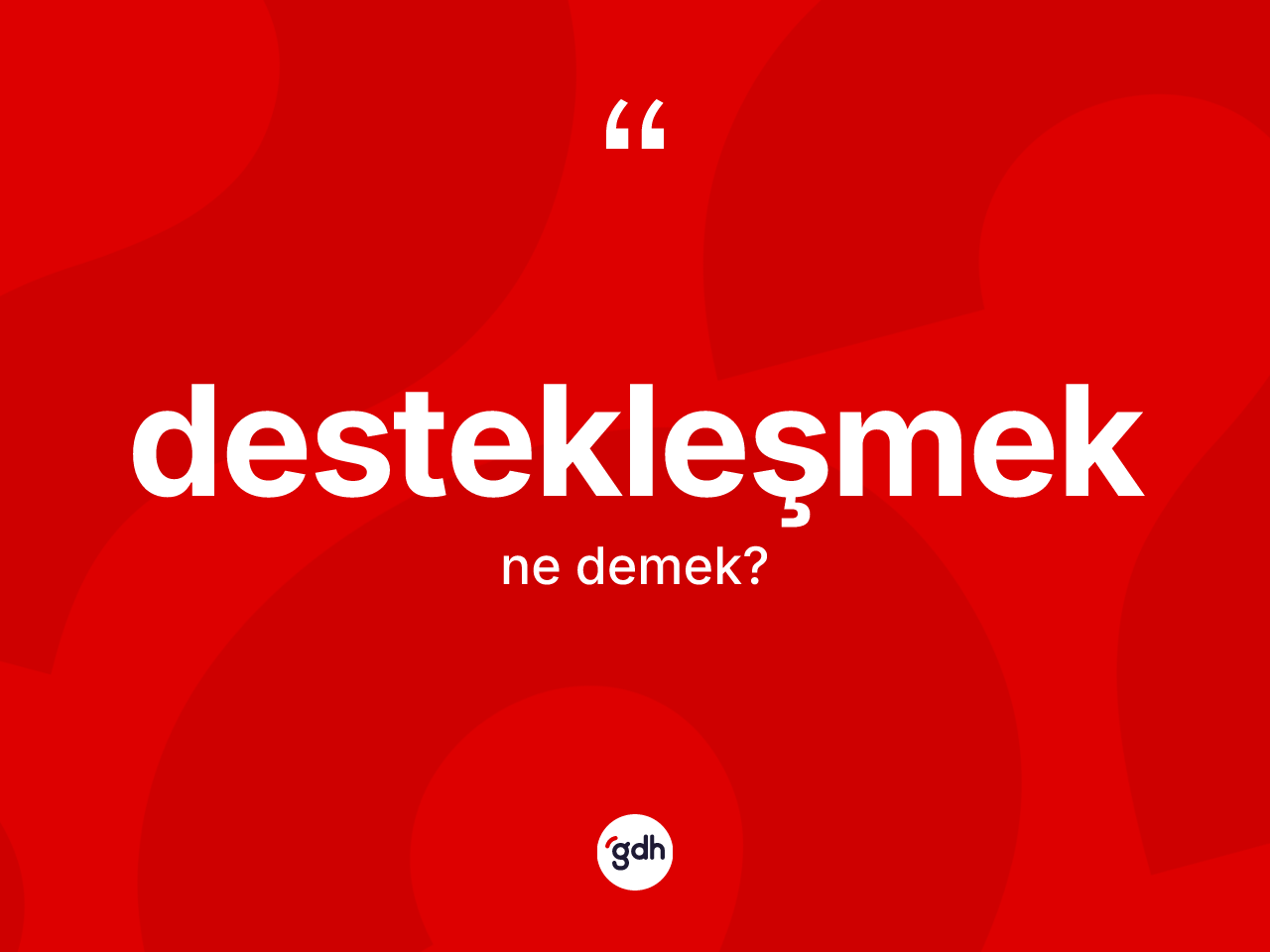 Destekleşmek kelimesinin anlamı nedir? Destekleşmek kelimesinin TDK anlamı nedir?