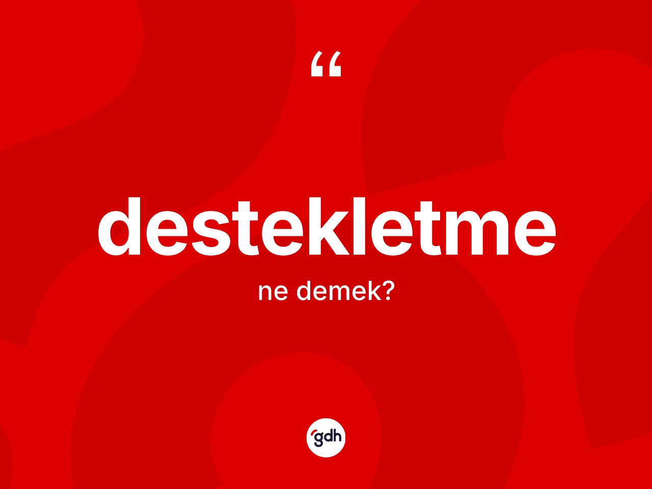 Destekletme kelimesi ne demek? Destekletme kelimesinin TDK'ya göre açıklaması nedir?