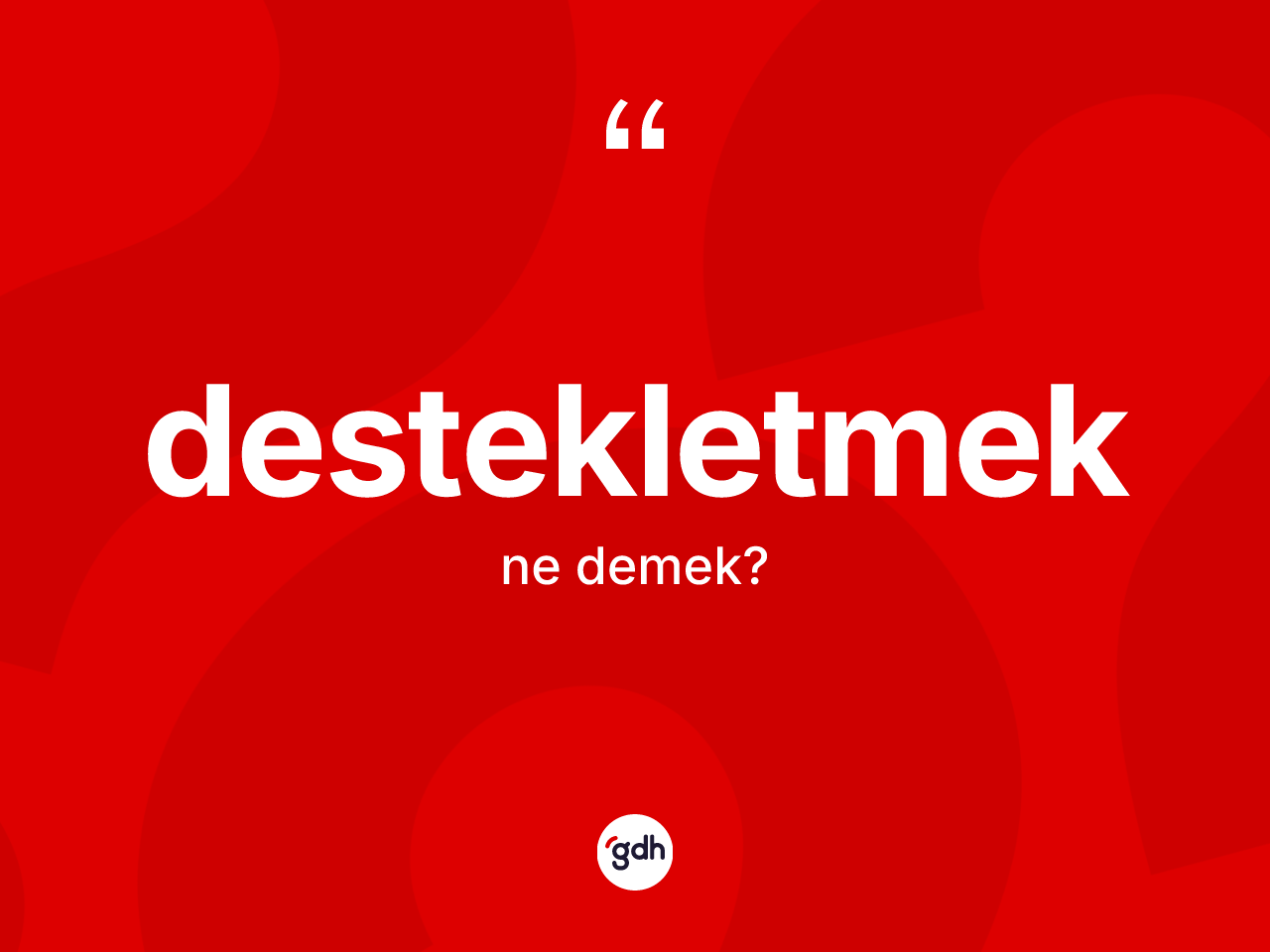 Destekletmek kelimesinin anlamı nedir? Destekletmek kelimesinin özellikleri nelerdir?