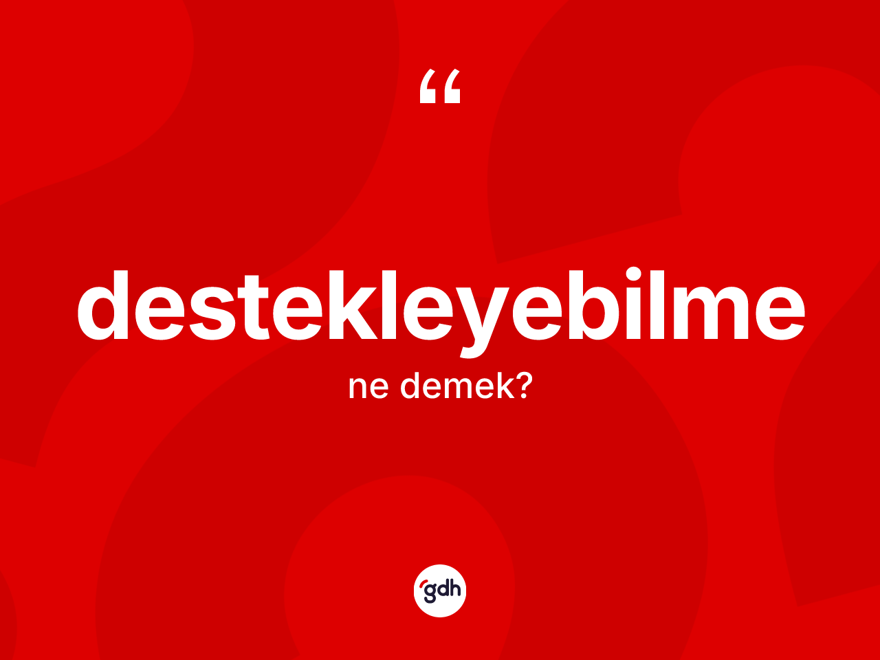 Destekleyebilme kelimesinin anlamı nedir? Destekleyebilmenin TDK'ya göre anlamı nedir?