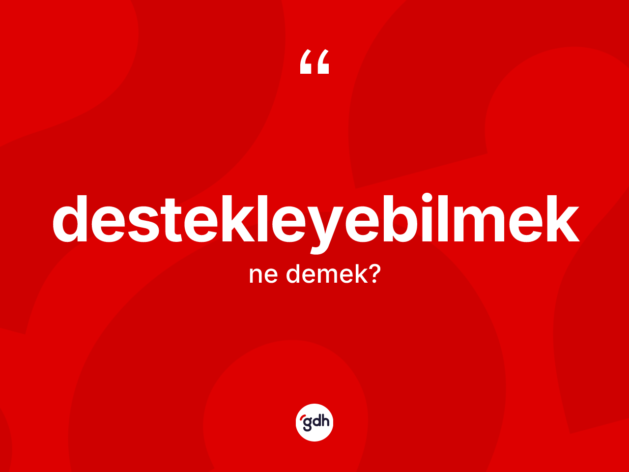 Destekleyebilmek ne anlama gelir? Destekleyebilmeğin halk arasındaki kullanımı nasıldır?