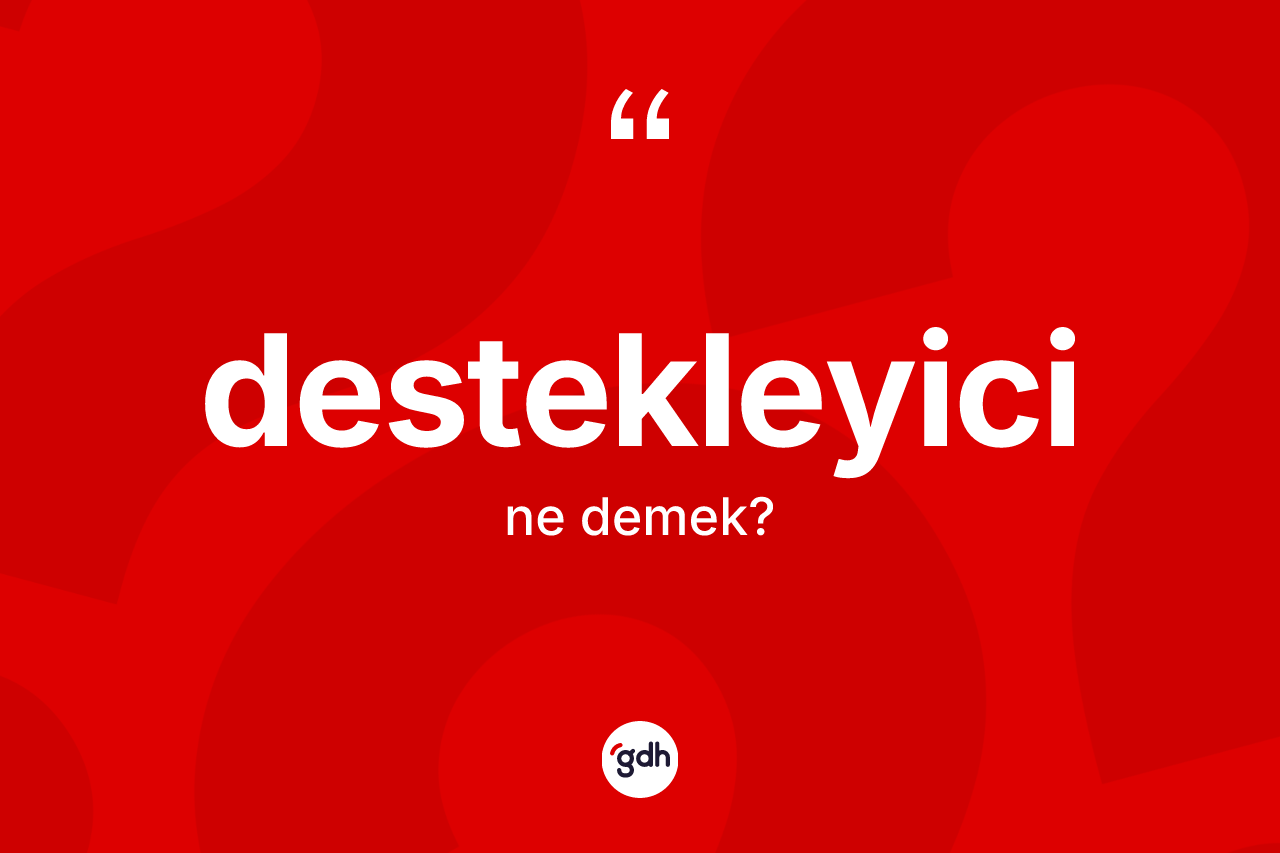 Destekleyici kelimesinin anlamı nedir?