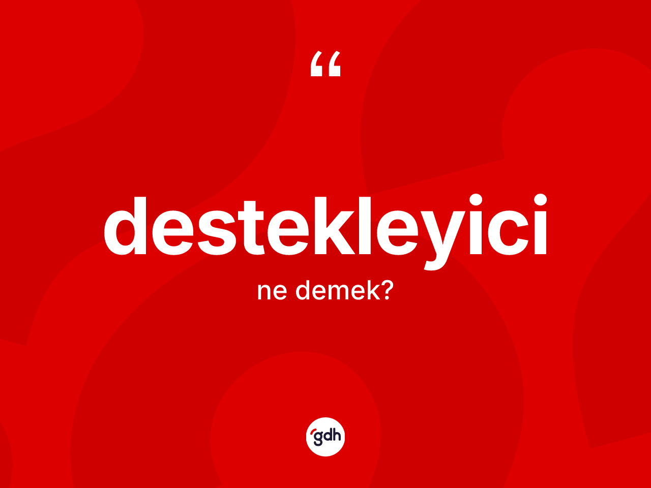 Destekleyici kelimesinin anlamı nedir? Destekleyici kelimesinin özellikleri nelerdir?