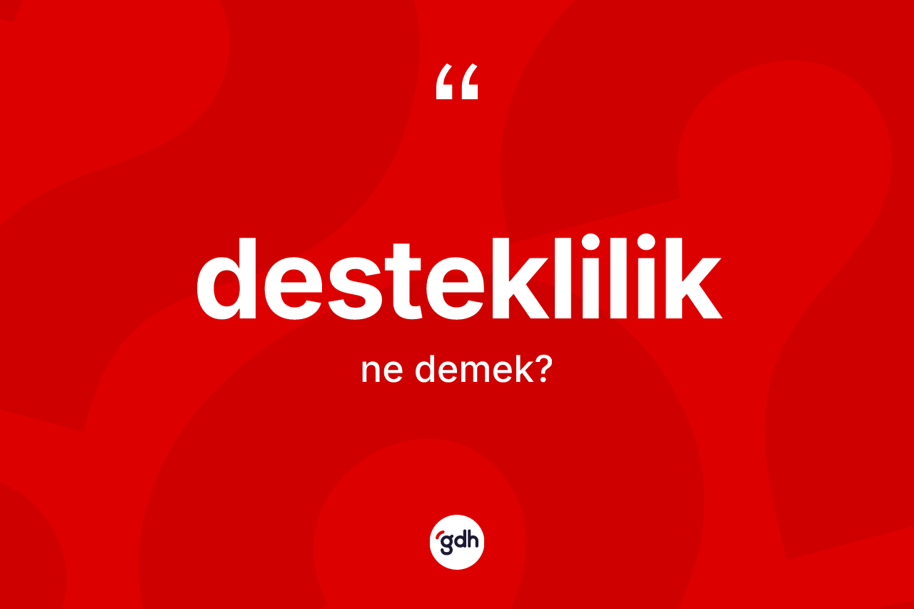 Desteklilik kelimesinin anlamı nedir? Destekliliğin TDK'ya göre anlamı nedir?