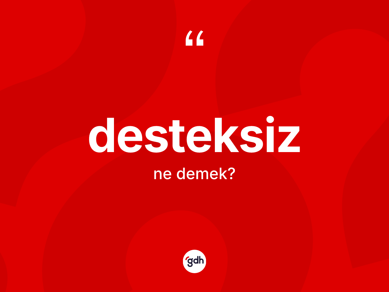 Desteksiz ne demek? Desteksizin halk arasındaki kullanımı nasıldır?