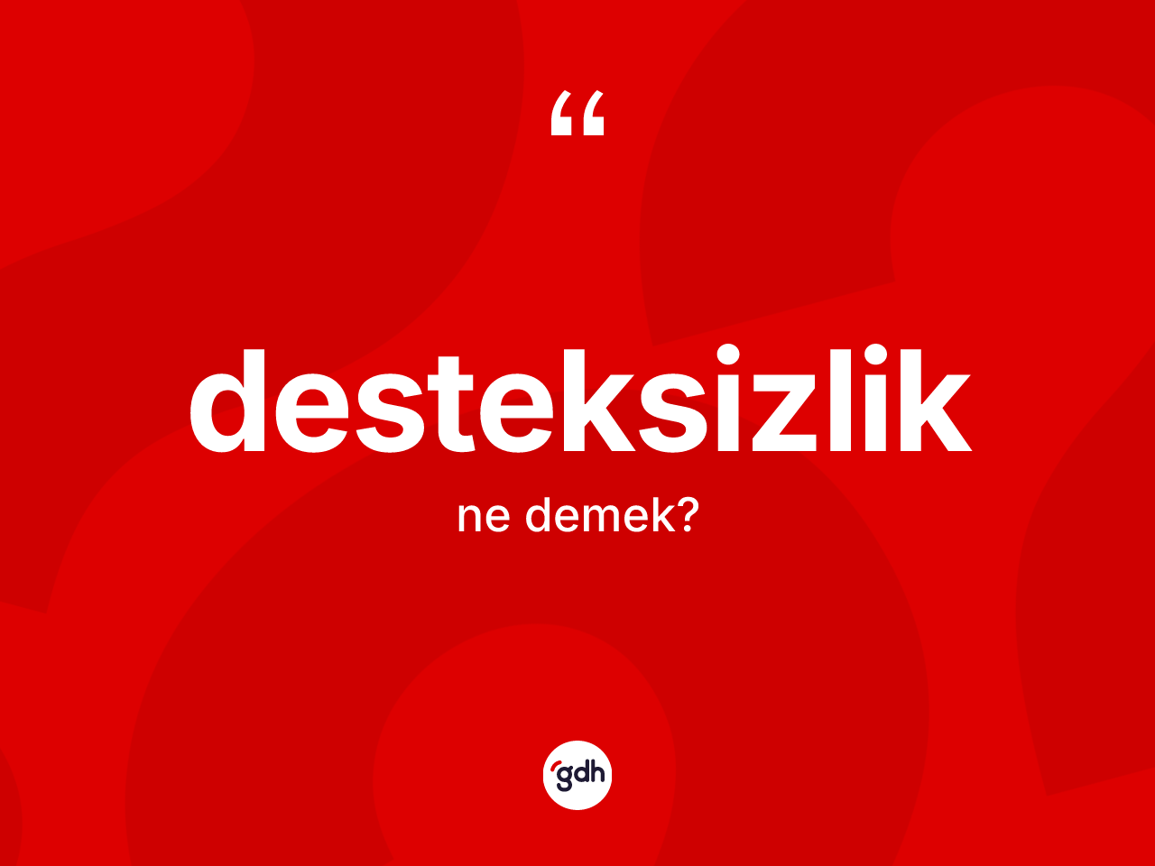 Desteksizlik kelimesinin tanımı nedir? Desteksizlik kelimesinin TDK anlamı nedir?
