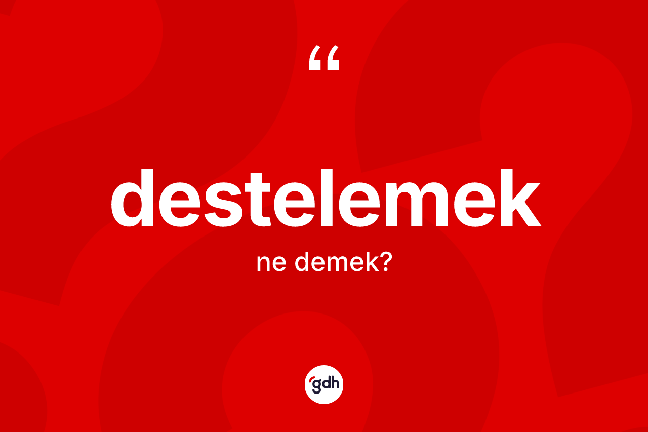 Destelemek kelimesinin sözlükteki tanımı nedir? Destelemeğin kısaca tanımı nedir?
