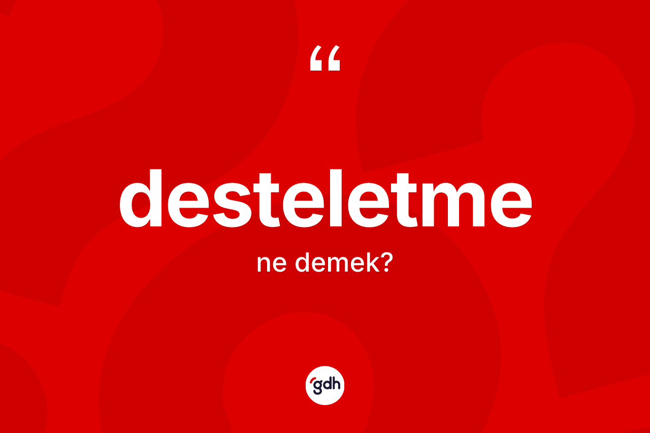 Desteletme kelimesinin tanımı nedir? Desteletmenin kısaca tanımı nedir?