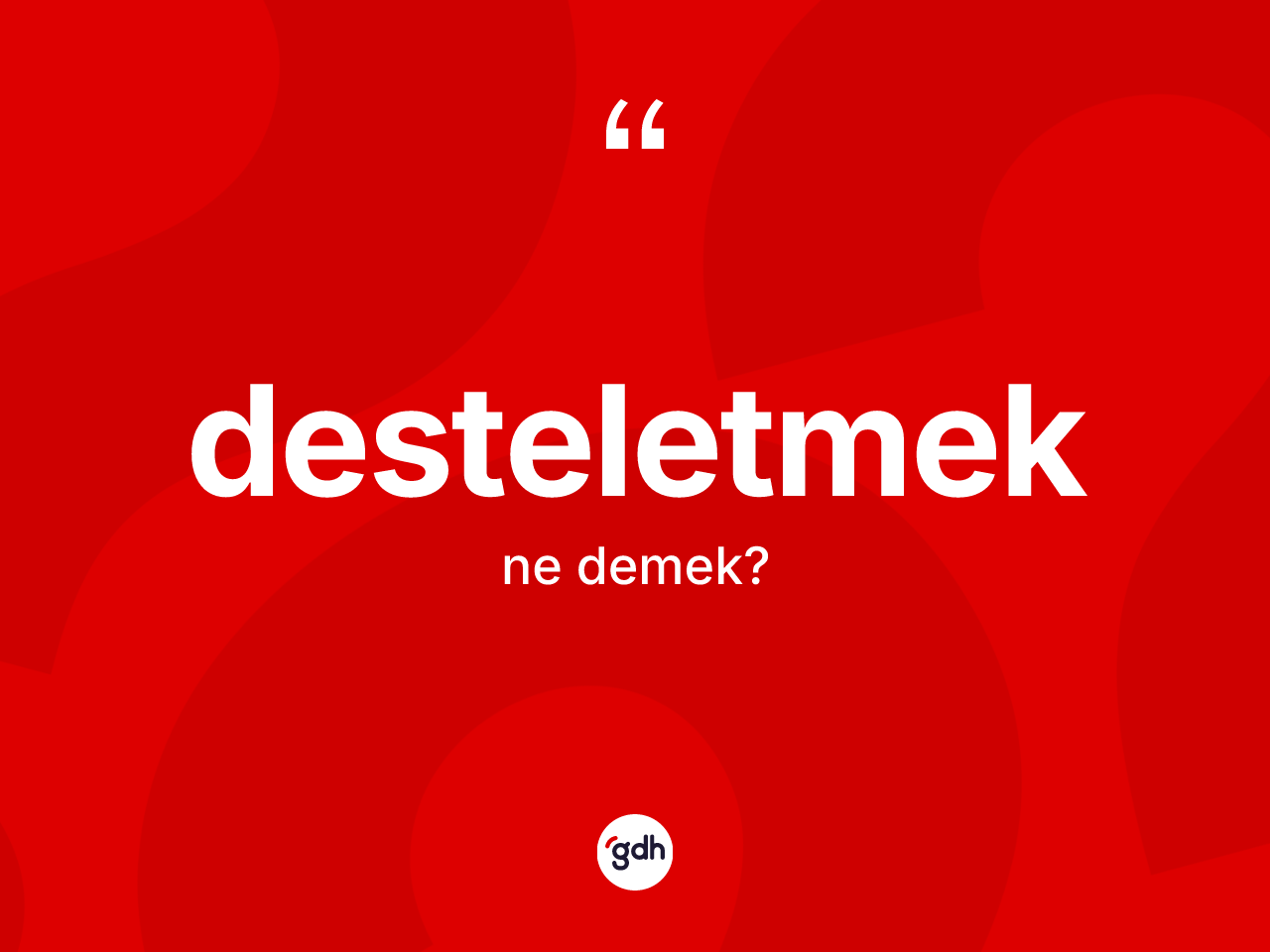 Desteletmek kelimesi nedir? Desteletmeğin halk arasındaki kullanımı nasıldır?