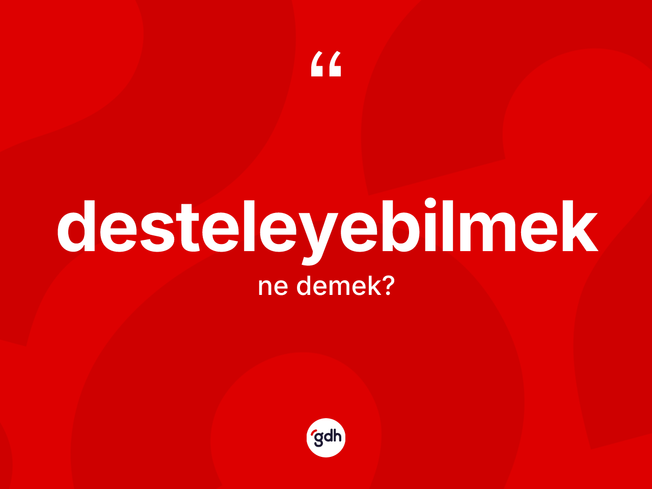 Desteleyebilmek kelimesinin sözlükteki tanımı nedir? Desteleyebilmek kelimesinin kaç farklı anlamı var?