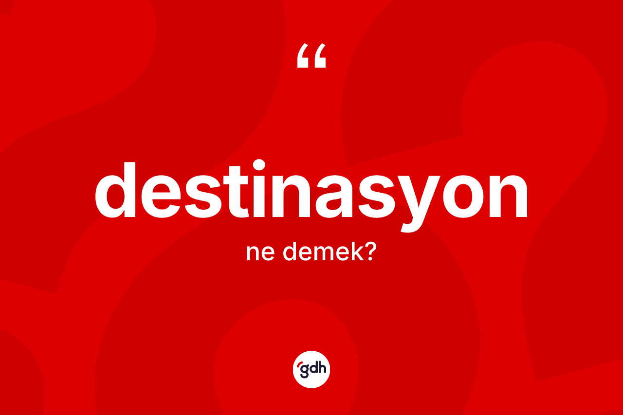 Destinasyon kelimesinin tanımı nedir? Destinasyonun sözlükteki anlamı nedir?