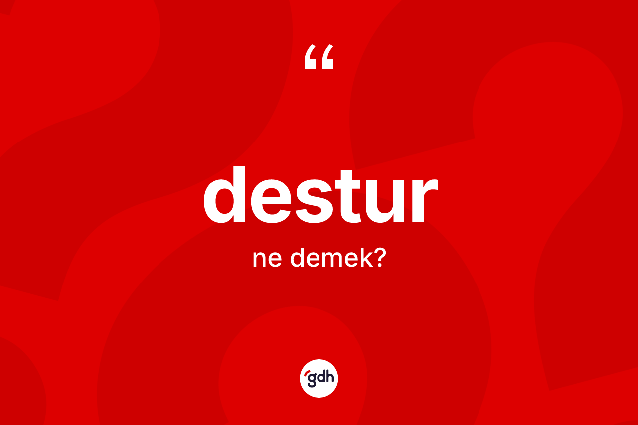Destur kelimesi ne anlama gelir? Destur kelimesinin TDK anlamı nedir?