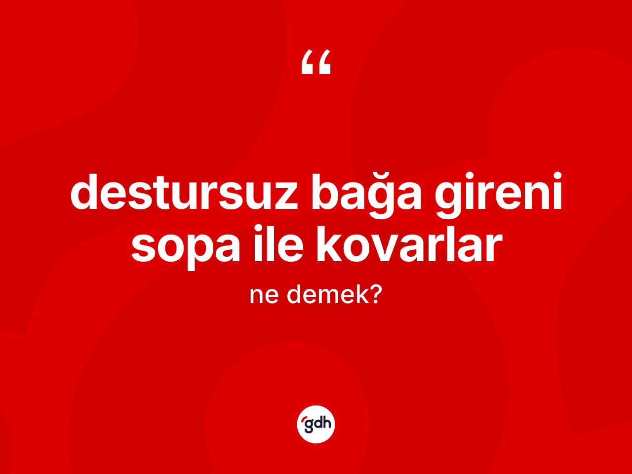 Destursuz bağa gireni sopa ile kovarlar ne demek? Destursuz bağa gireni sopa ile kovarlar ifadesinin TDK anlamı nedir?