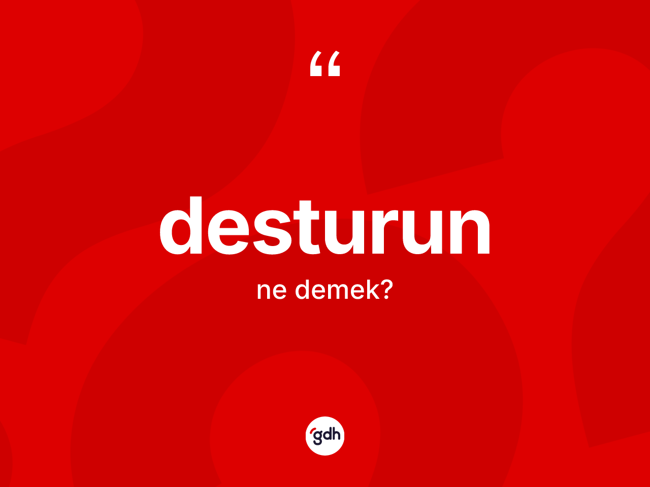 Desturun kelimesi nedir? Desturunun sözlükteki anlamı nedir?