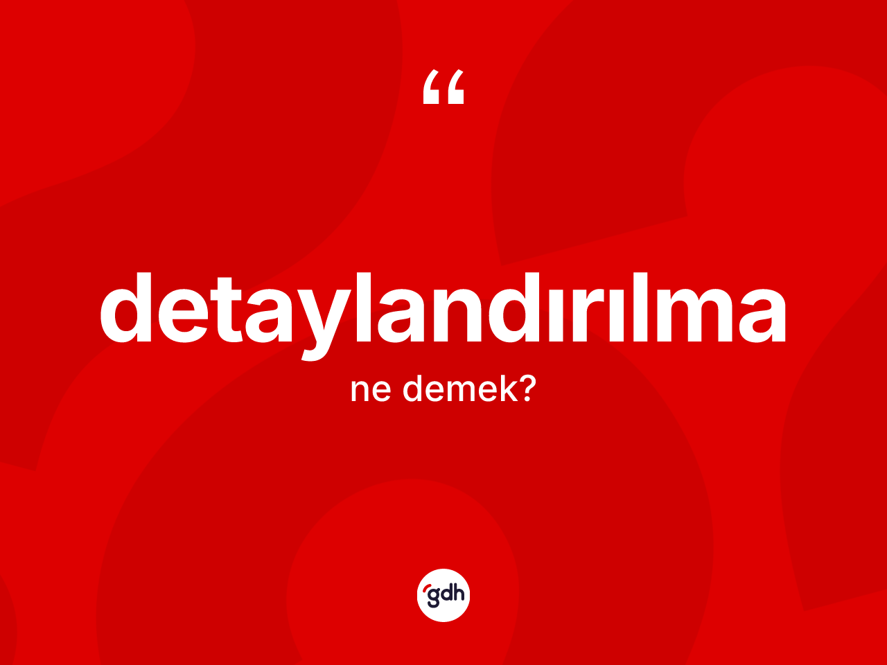 Detaylandırılma kelimesinin tanımı nedir? Detaylandırılma kelimesinin TDK anlamı nedir?