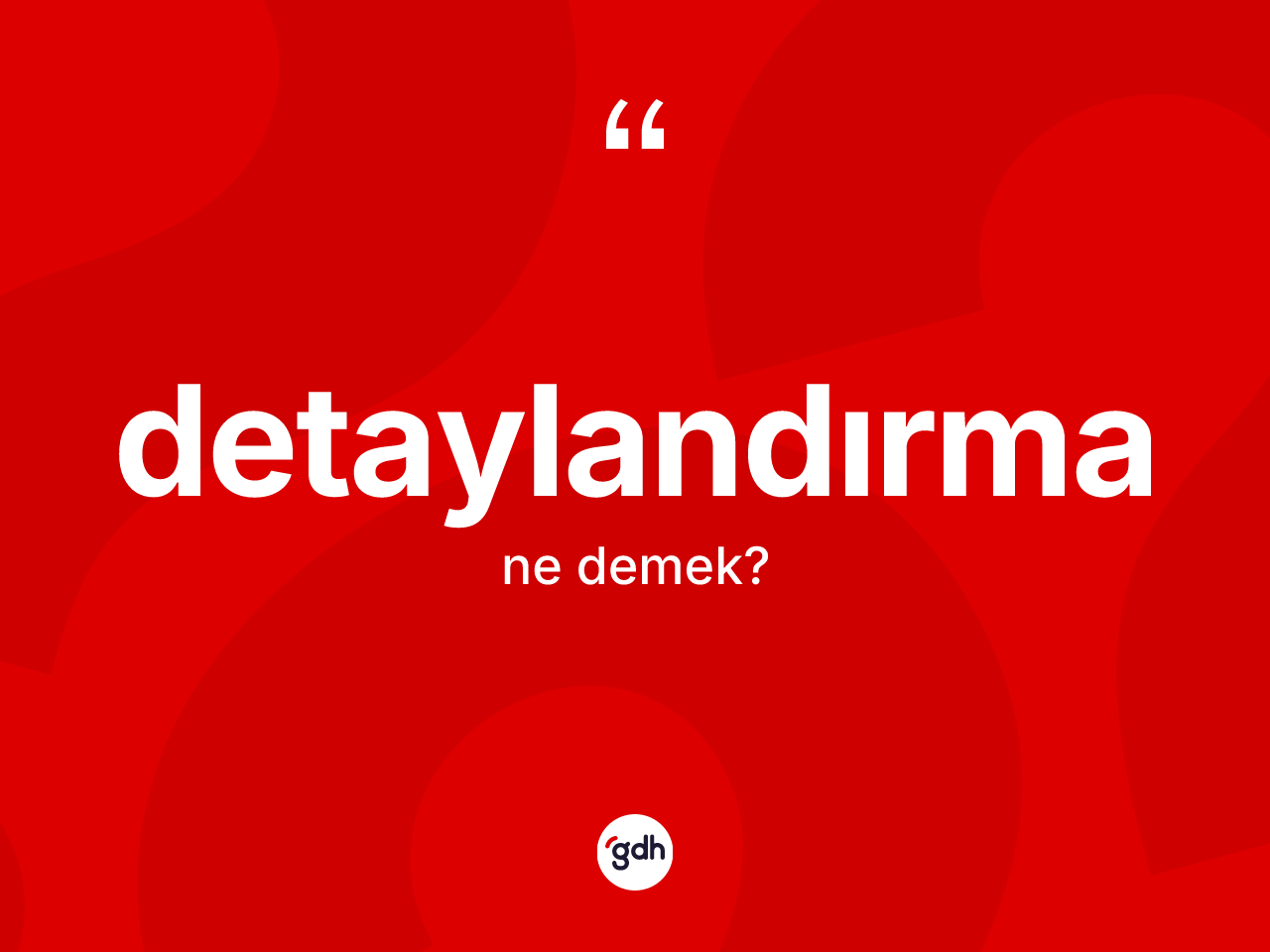 Detaylandırma kelimesinin anlamı nedir? Detaylandırma kelimesinin TDK'ya göre açıklaması nedir?