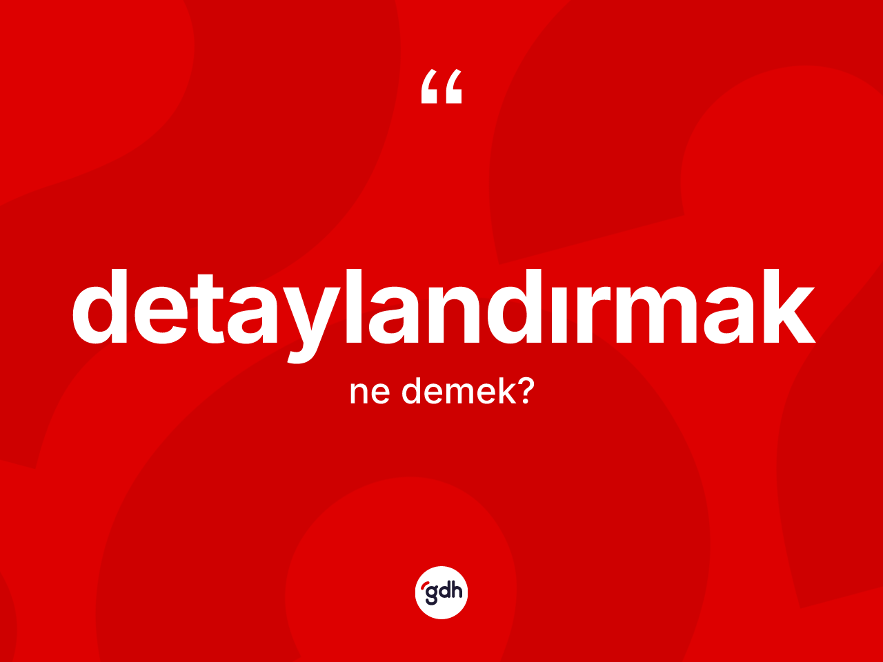Detaylandırmak kelimesinin sözlükteki tanımı nedir? Detaylandırmağın sözlükteki anlamı nedir?