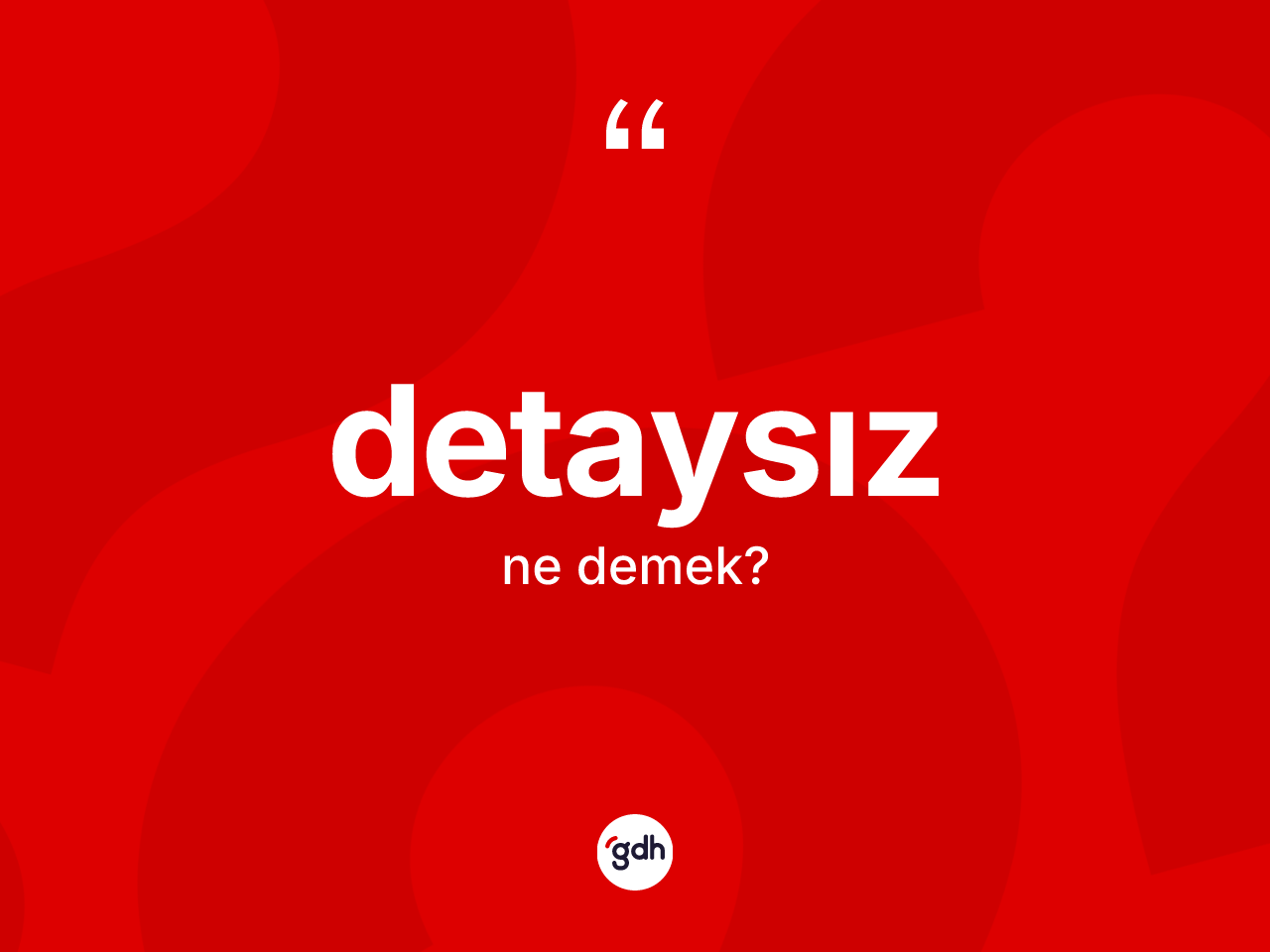 Detaysız kelimesinin sözlükteki tanımı nedir? Detaysızın sözlükteki anlamı nedir?