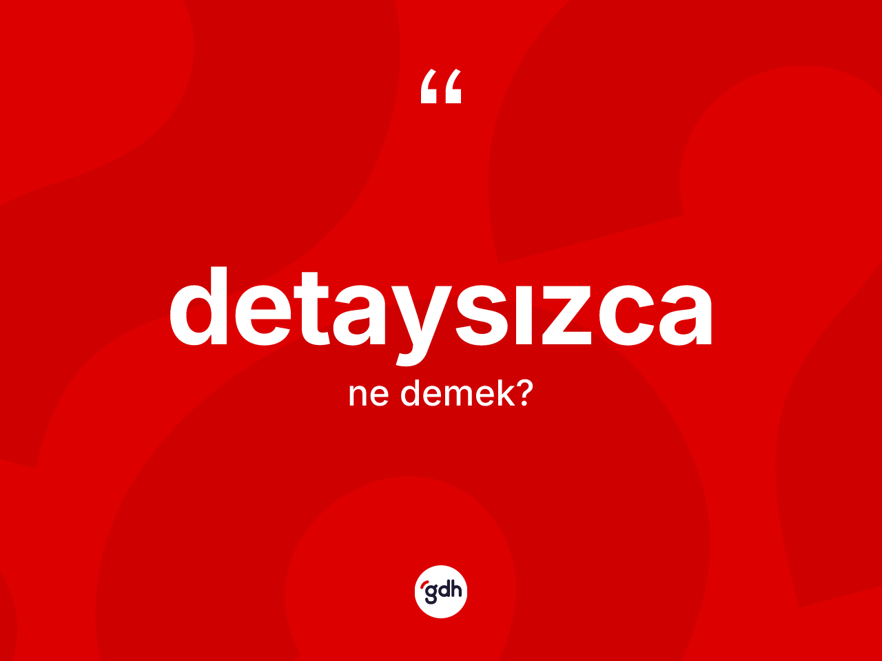 Detaysızca kelimesinin anlamı nedir? Detaysızcanın sözlükteki anlamı nedir?