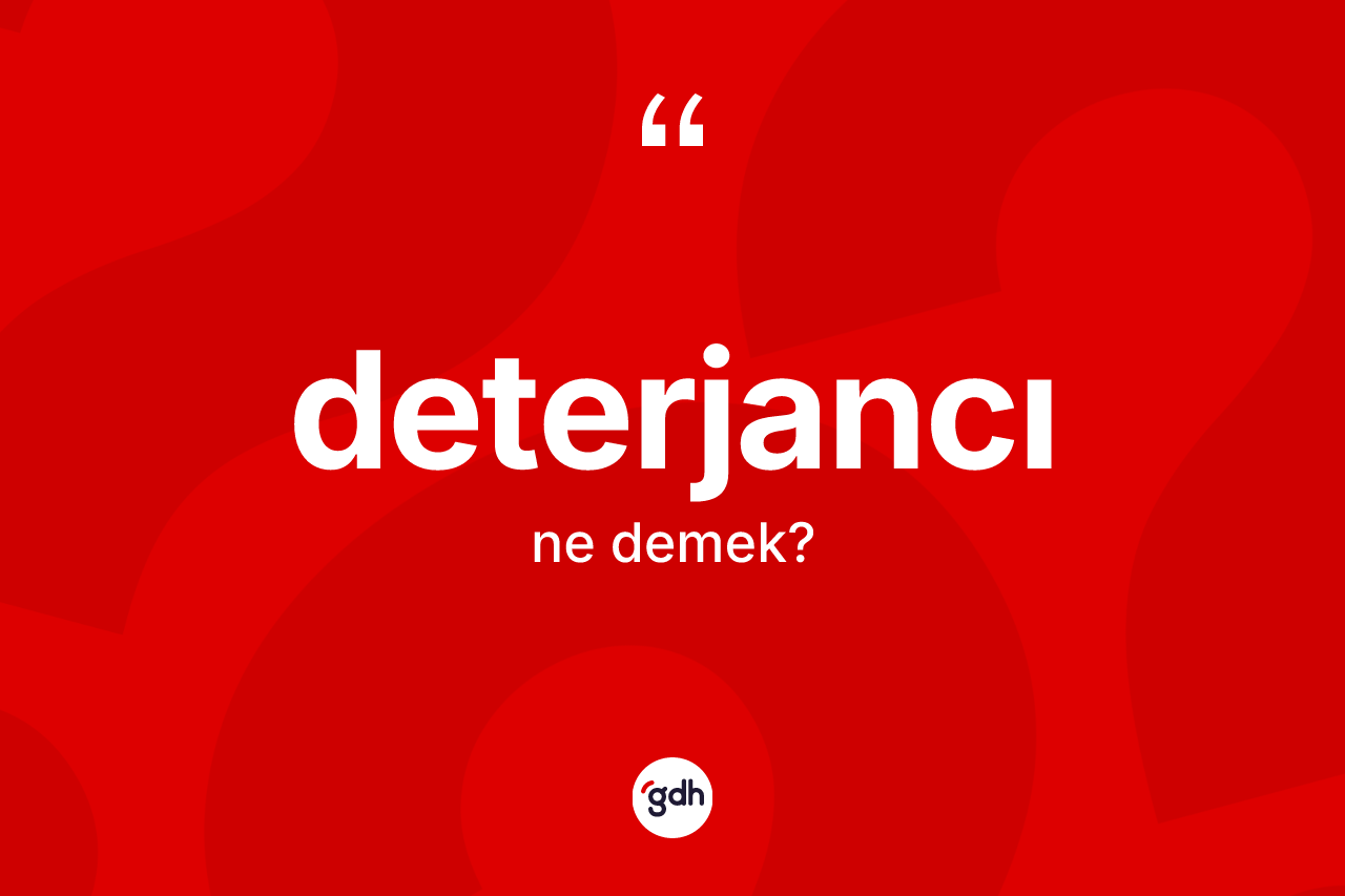 Deterjancı kelimesinin sözlükteki tanımı nedir? Deterjancının TDK'ya göre anlamı nedir?