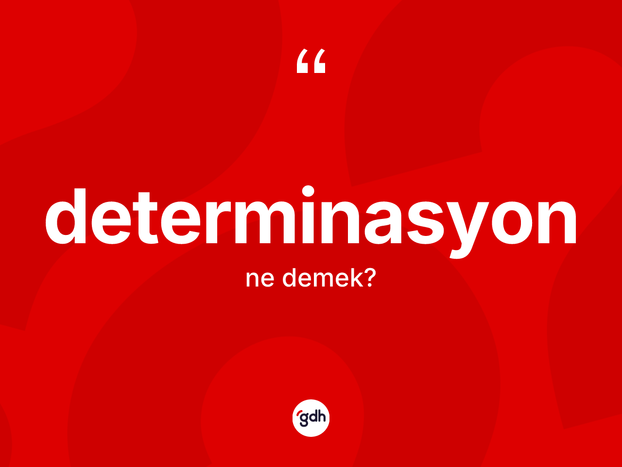 Determinasyon nedir? Determinasyonun kısaca tanımı nedir?