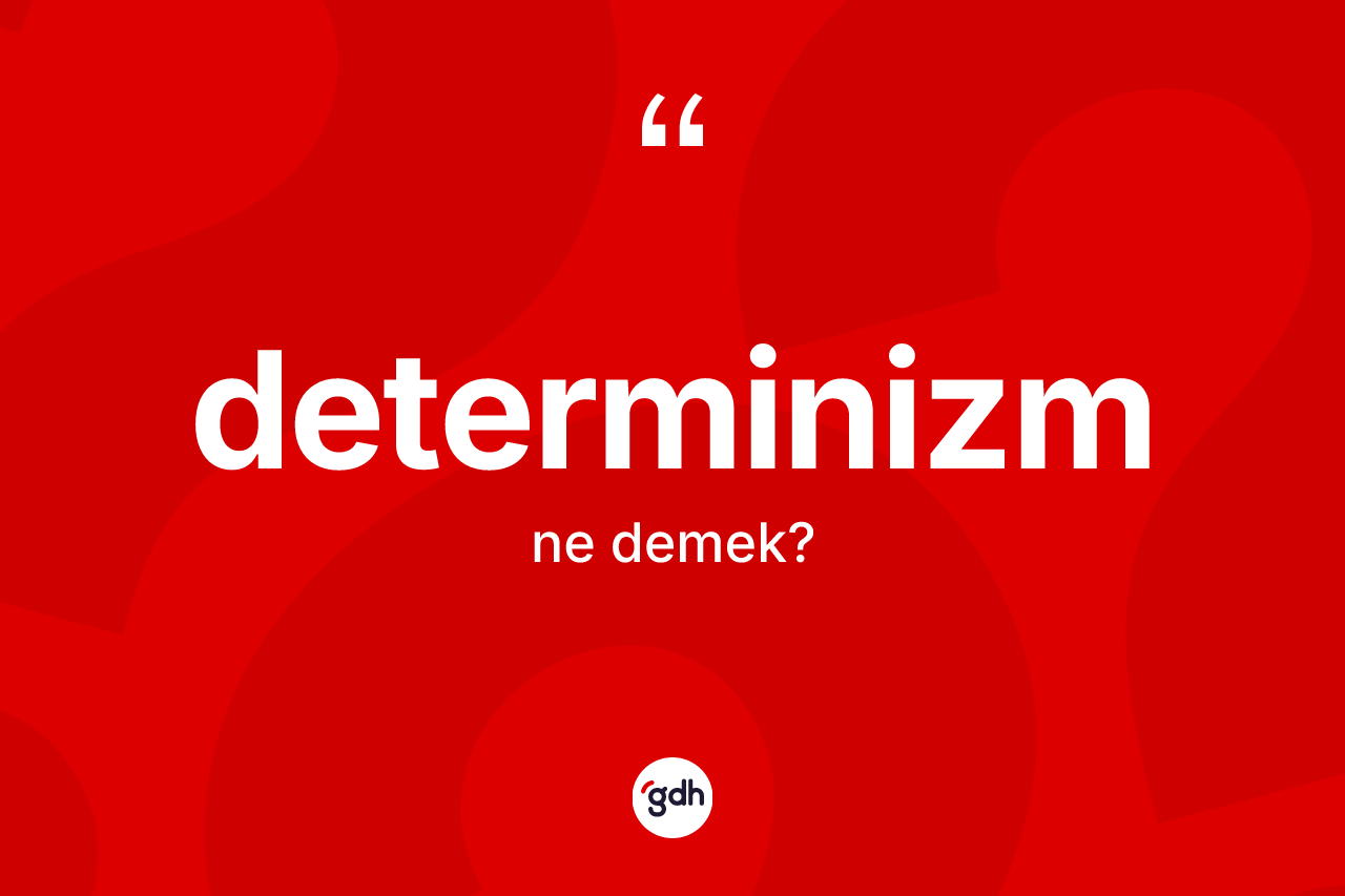Determinizm kelimesinin anlamı nedir? Determinizmin TDK'ya göre anlamı nedir?