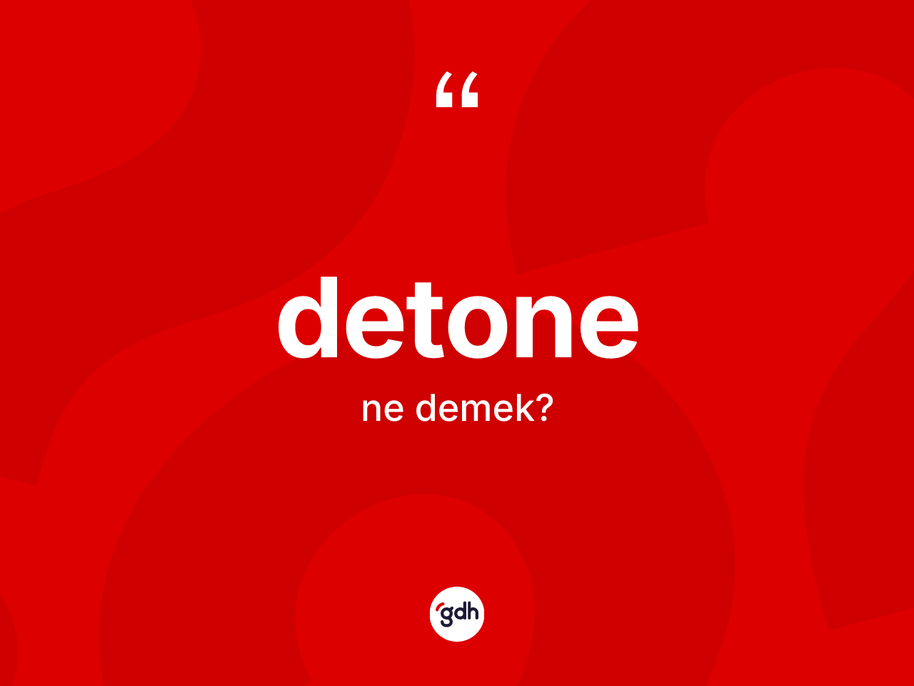 Detone kelimesi ne anlama gelir? Detone kelimesinin özellikleri nelerdir?