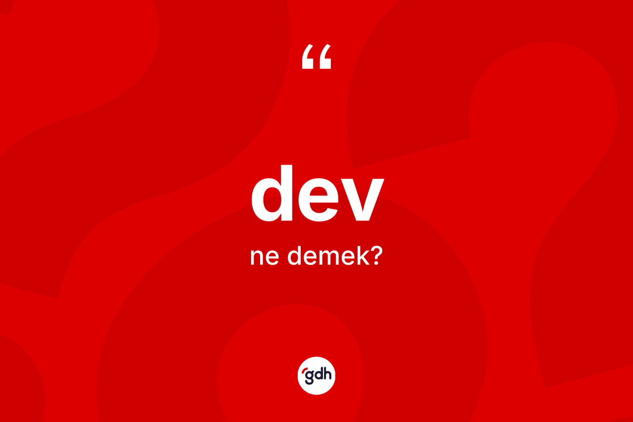 Dev ne demek? Dev kelimesinin kaç farklı anlamı var?
