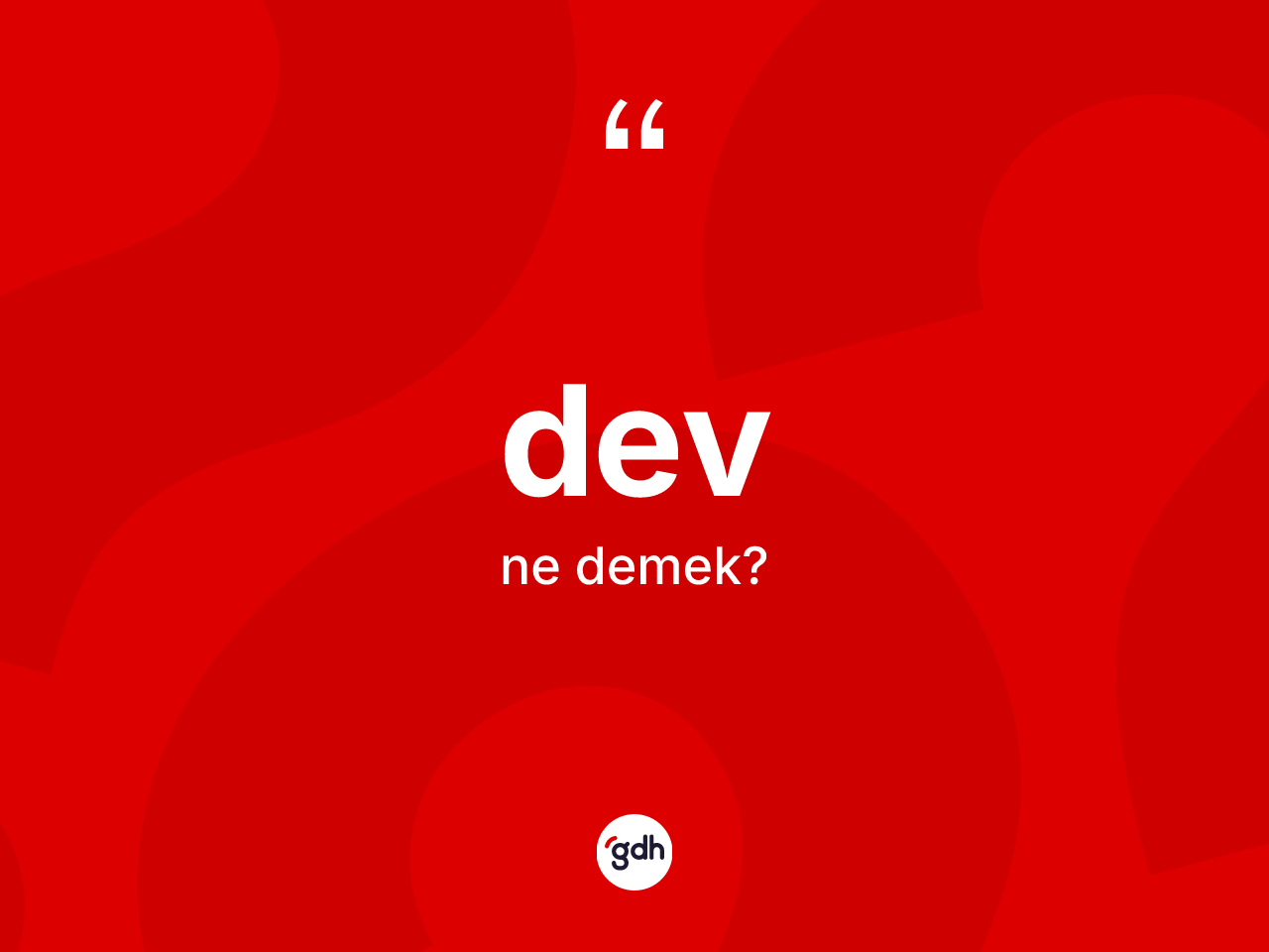 Dev ne demek? Dev kelimesinin kaç farklı anlamı var?