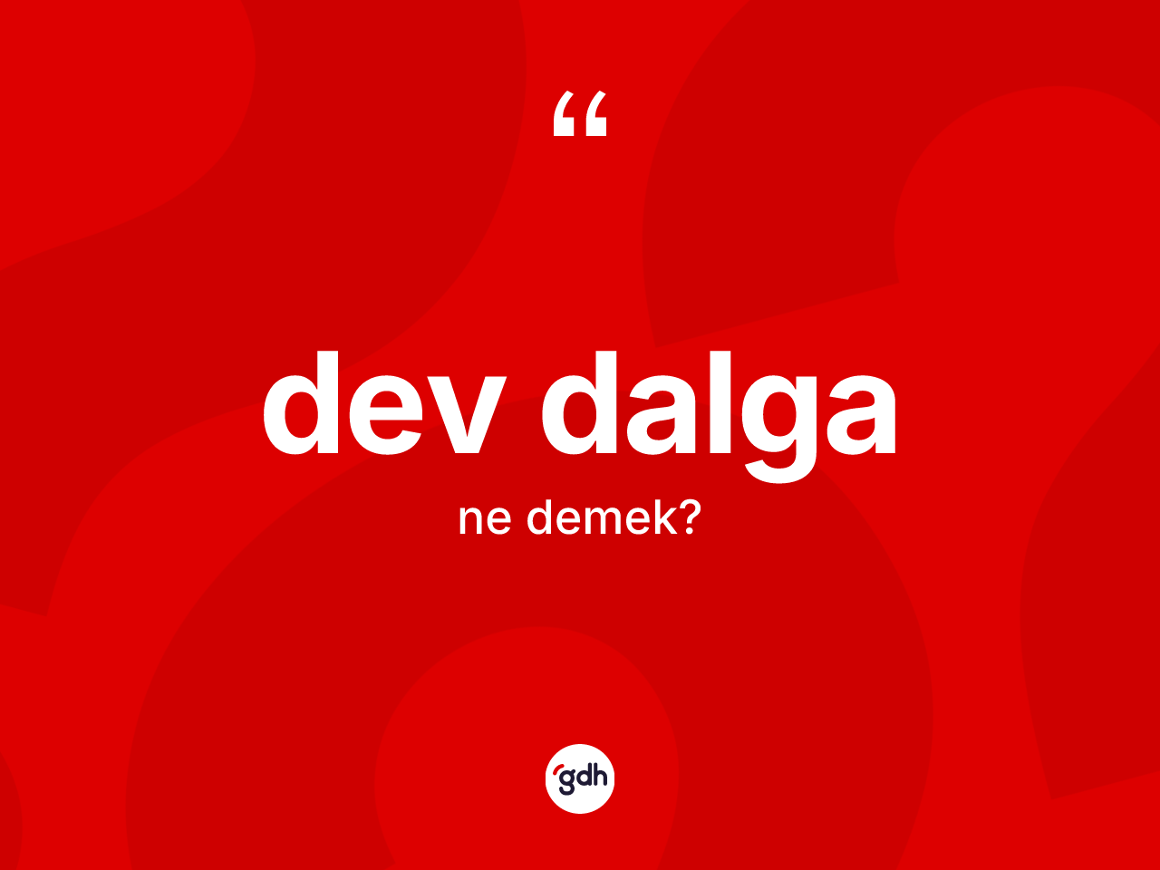Dev dalga nedir? Dev dalganın halk arasındaki kullanımı nasıldır?