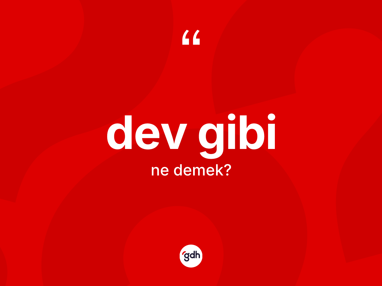 Dev gibi ne anlama gelir? Dev gibi sözünün sözlük anlamı nedir?