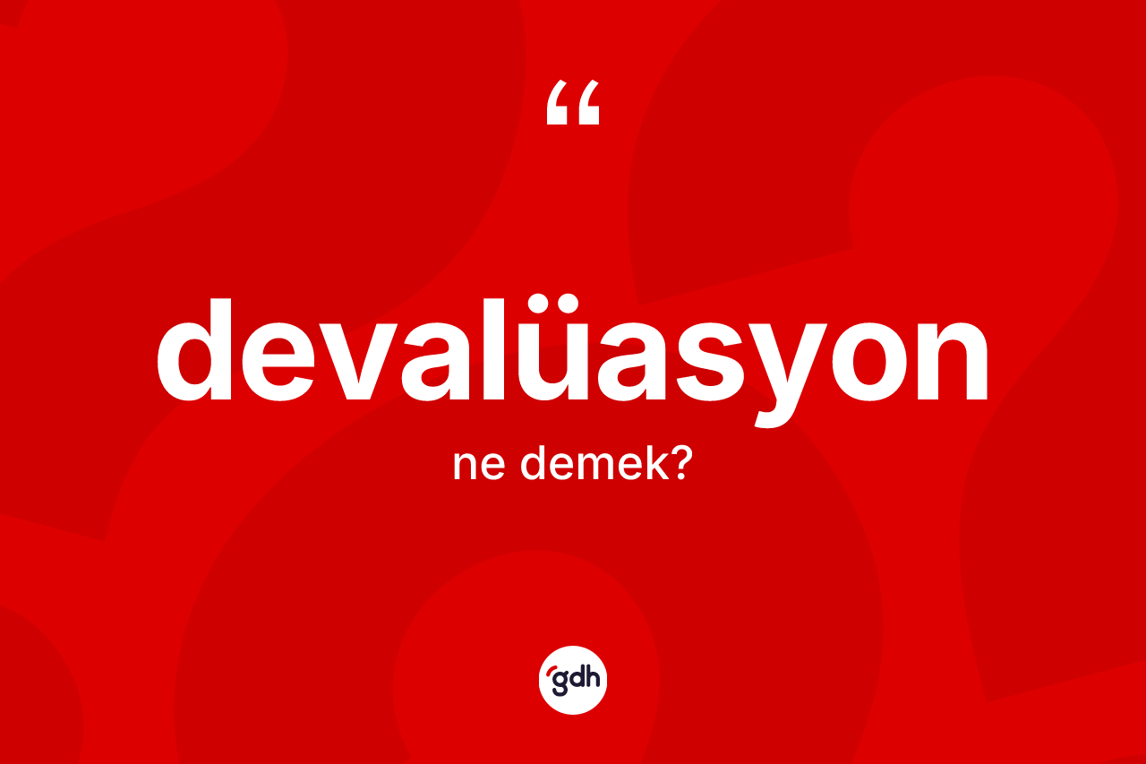 Devalüasyon kelimesinin tanımı nedir? Devalüasyon kelimesinin özellikleri nelerdir?