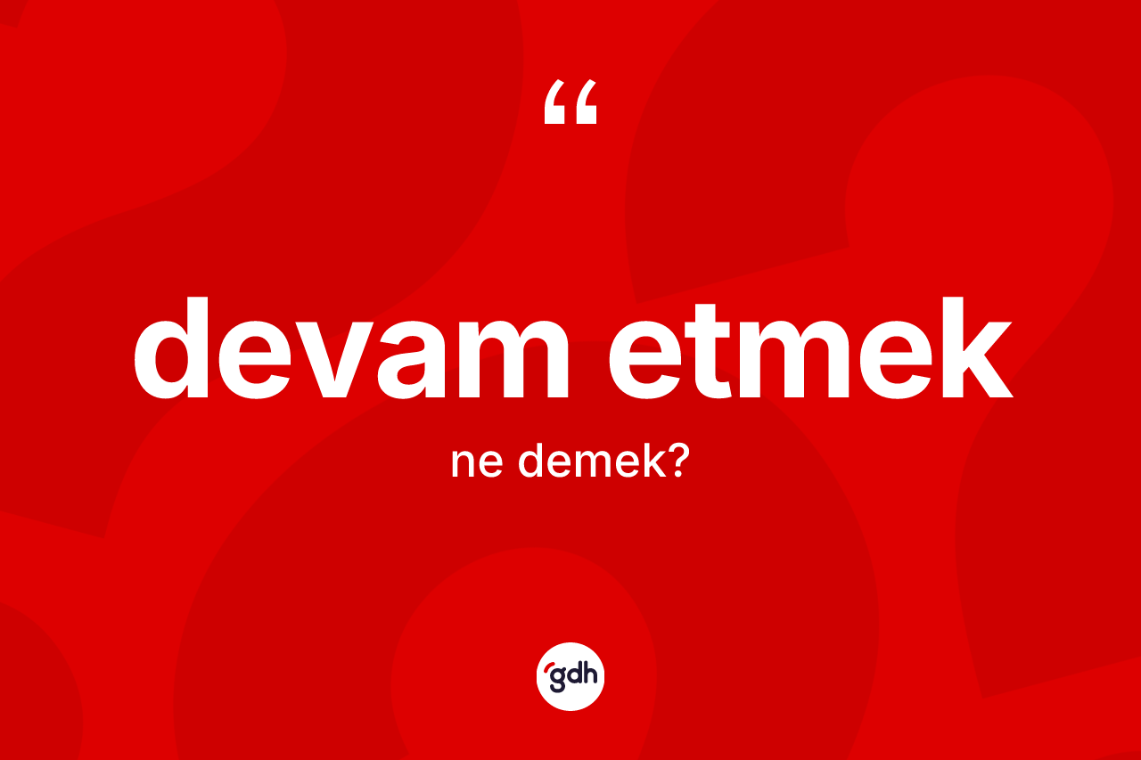 Devam etmek ifadesinin tanımı nedir? Devam etmek ifadesi nerede kullanılır?