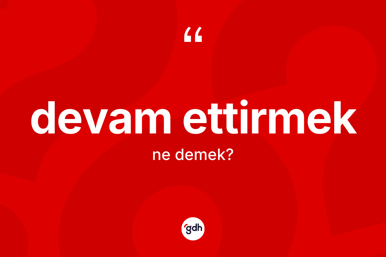 Devam ettirmek ifadesi nedir? Devam ettirmek sözünün TDK anlamı nedir?