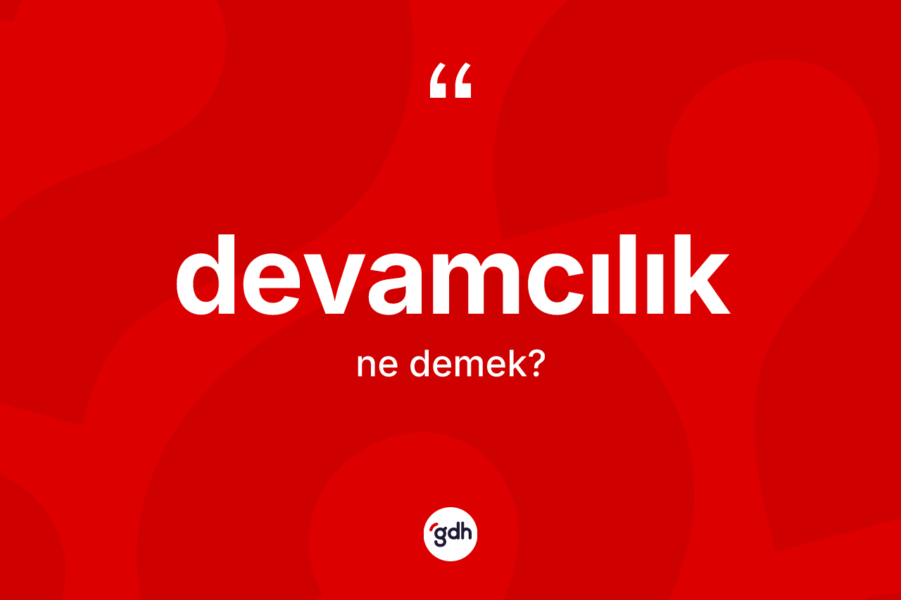 Devamcılık kelimesinin sözlükteki tanımı nedir? Devamcılığın TDK'ya göre anlamı nedir?