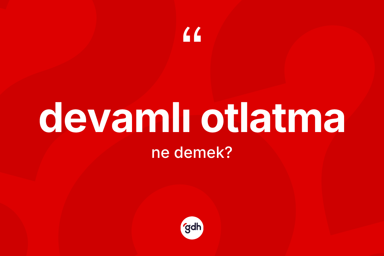 Devamlı otlatma ne demek?