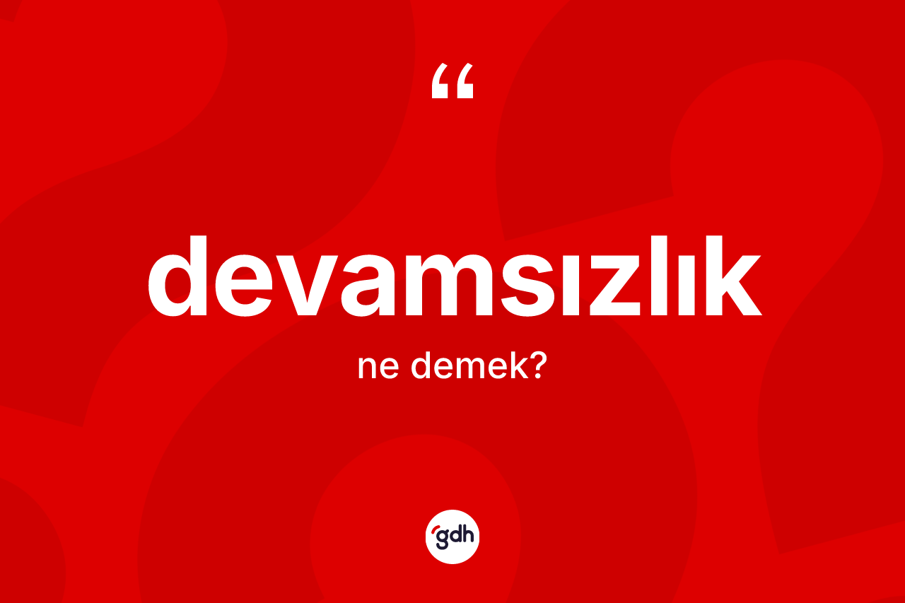 Devamsızlık kelimesi ne anlama gelir? Devamsızlık kelimesinin TDK anlamı nedir?