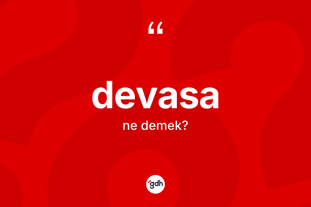 Devasa kelimesinin sözlükteki tanımı nedir? Devasanın TDK'ya göre anlamı nedir?