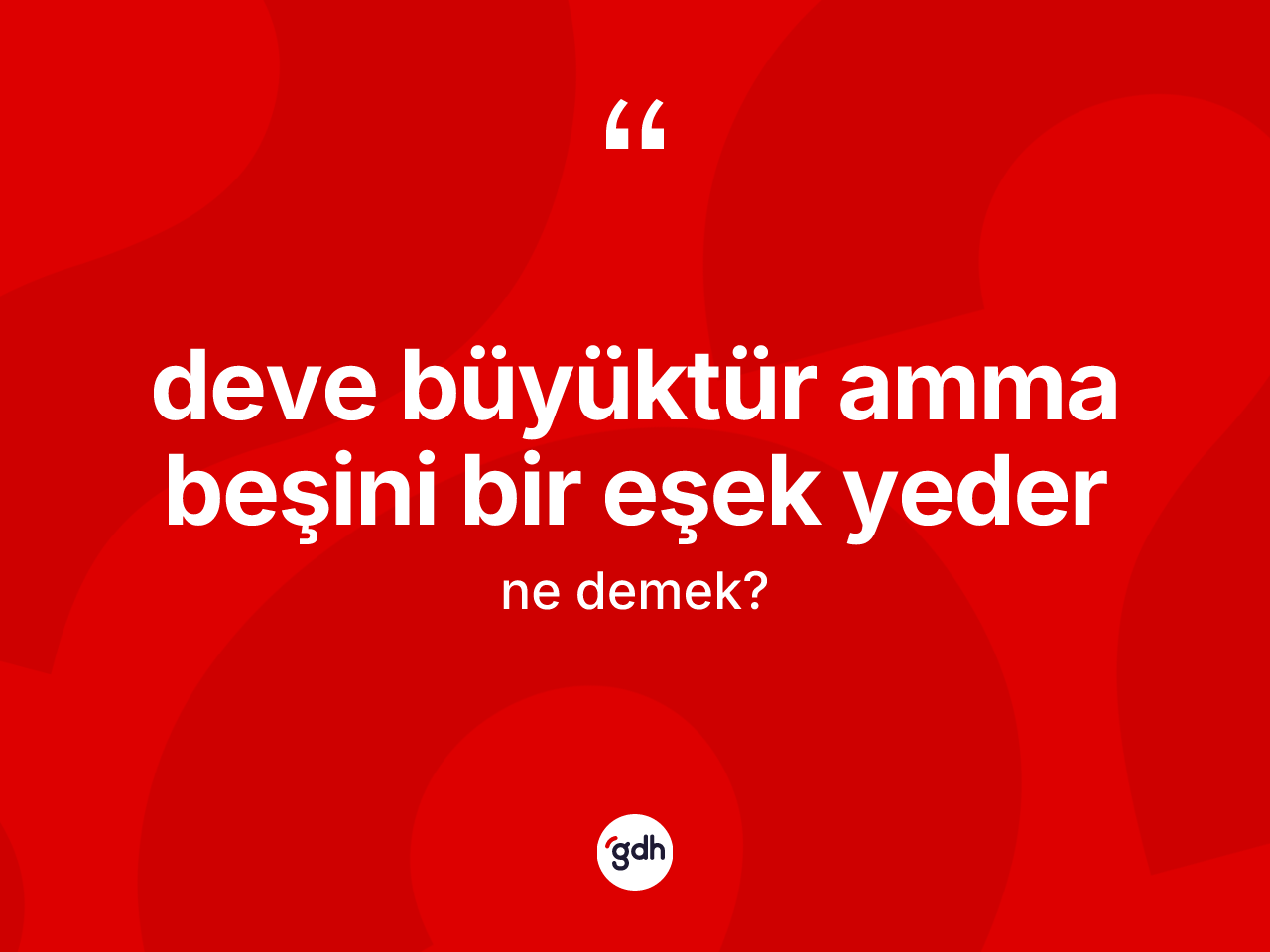 Deve büyüktür amma beşini bir eşek yeder ne anlama gelir? Deve büyüktür amma beşini bir eşek yeder ifadesi nerede kullanılır?