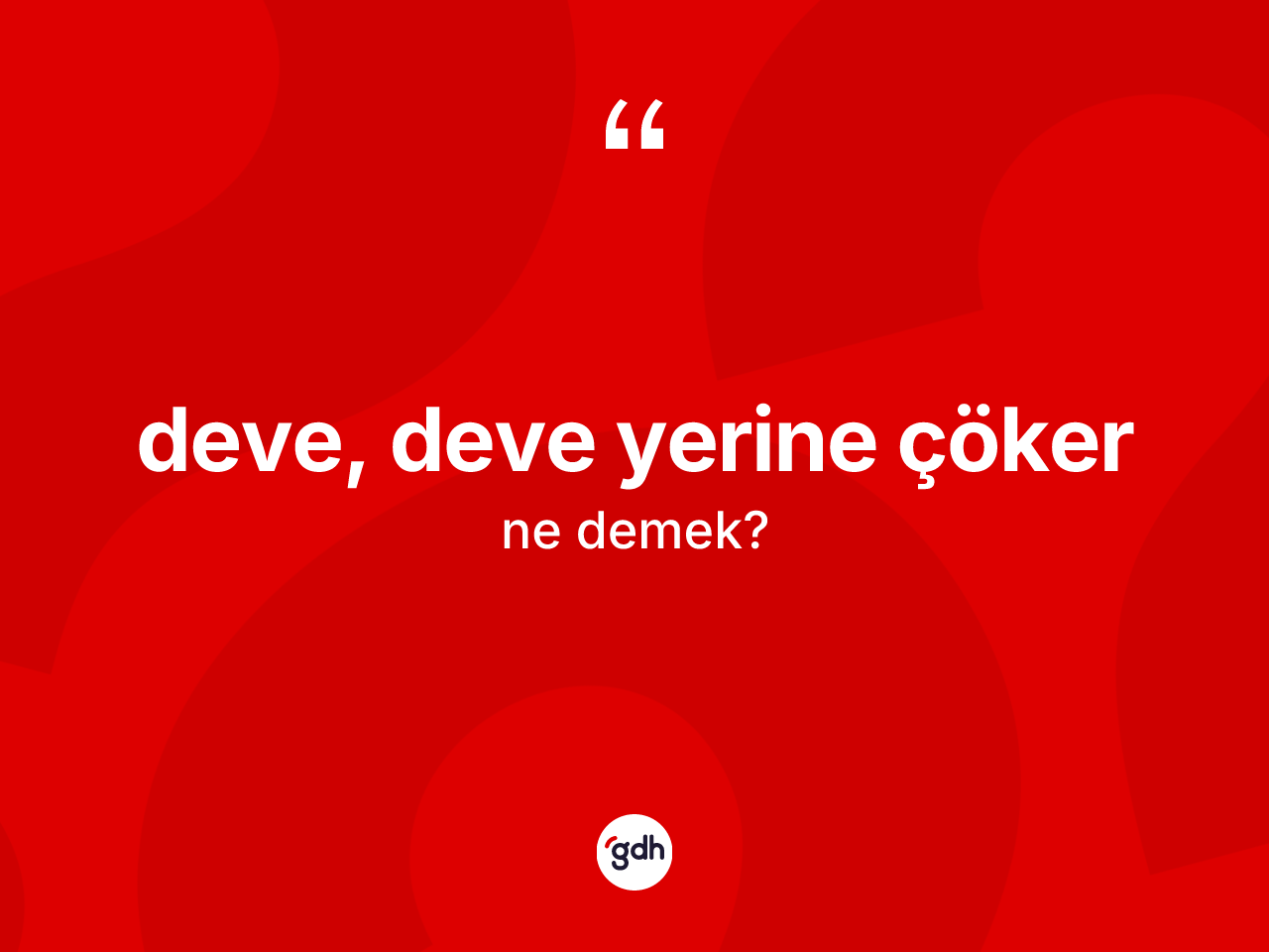 Deve, deve yerine çöker sözü ne demek? Deve, deve yerine çöker ifadesinin TDK tanımı nedir?
