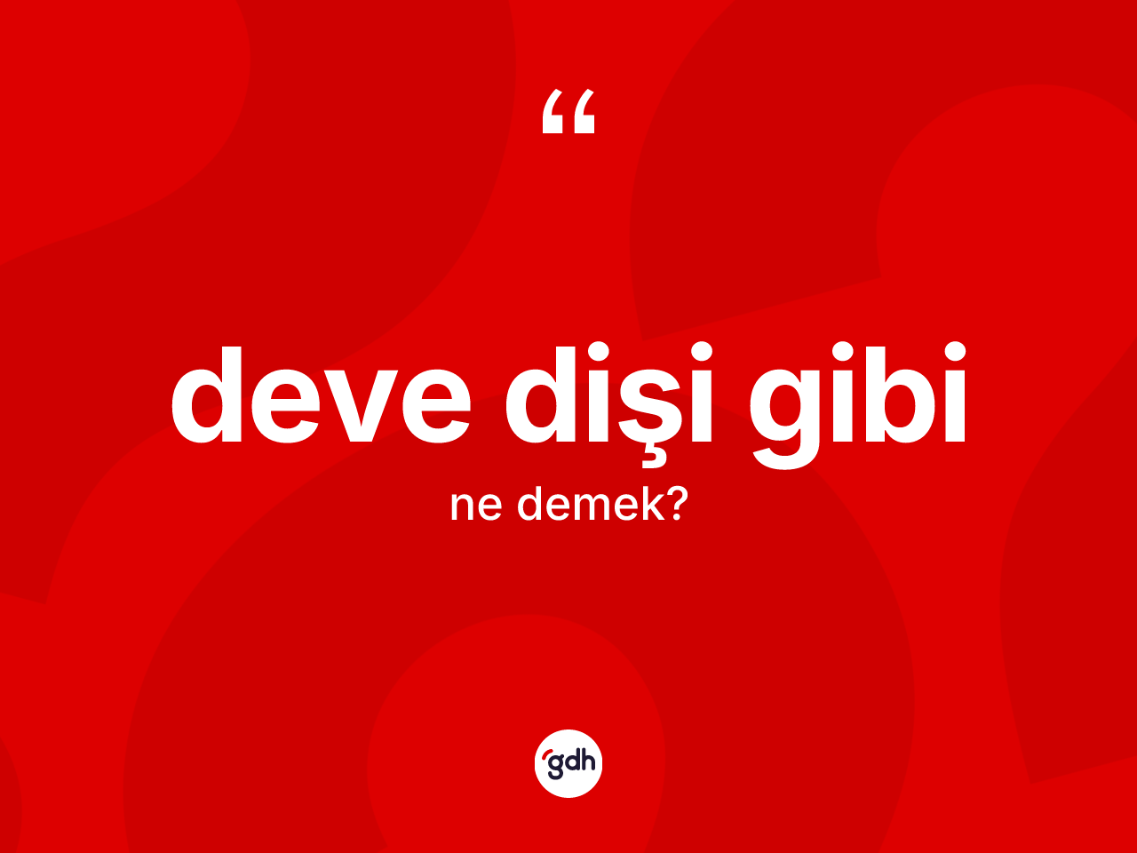 Deve dişi gibi ifadesi ne anlama gelir? Deve dişi gibi ifadesinin sözlük anlamı nedir?